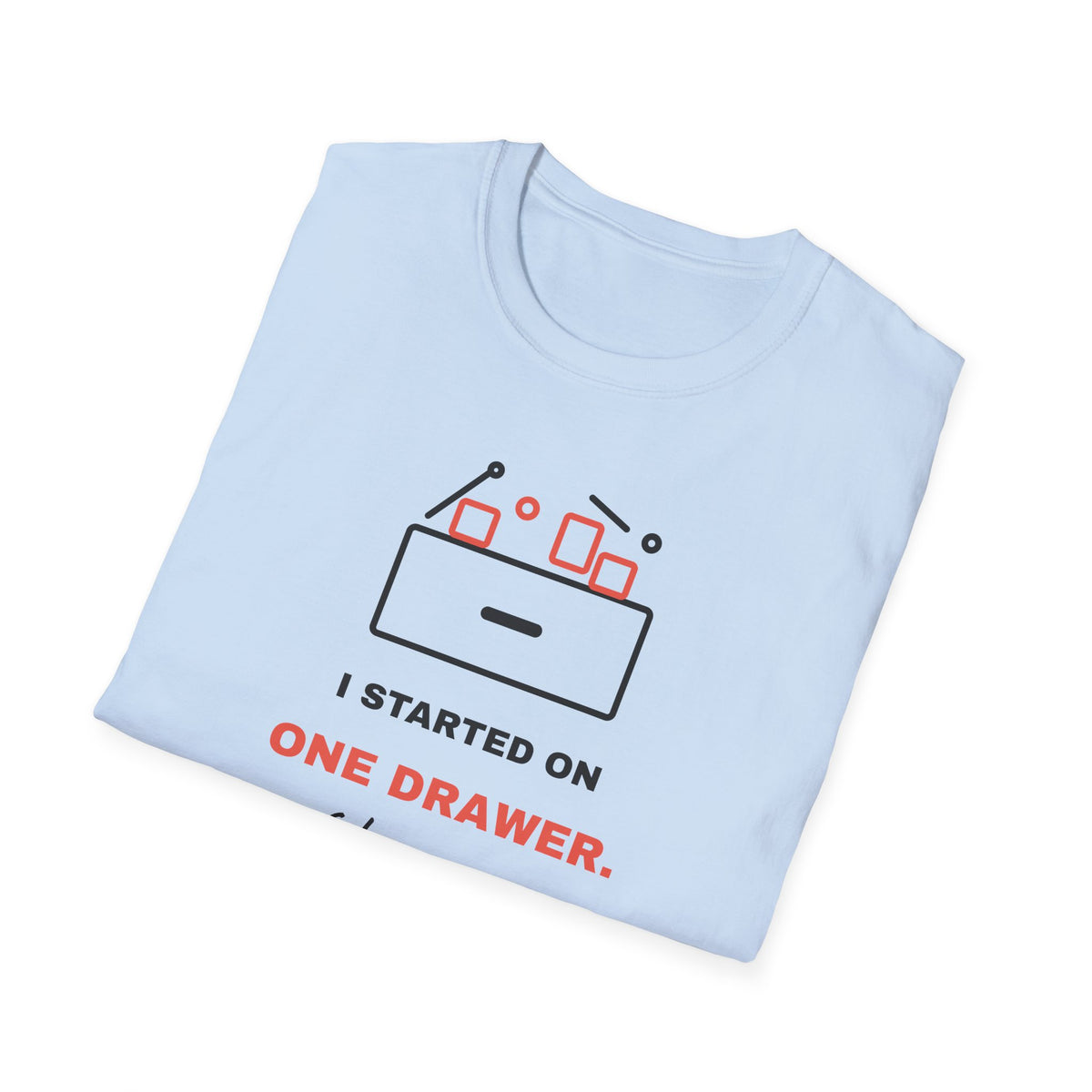 I Started On One Drawer - Funny ADHD T-Shirt