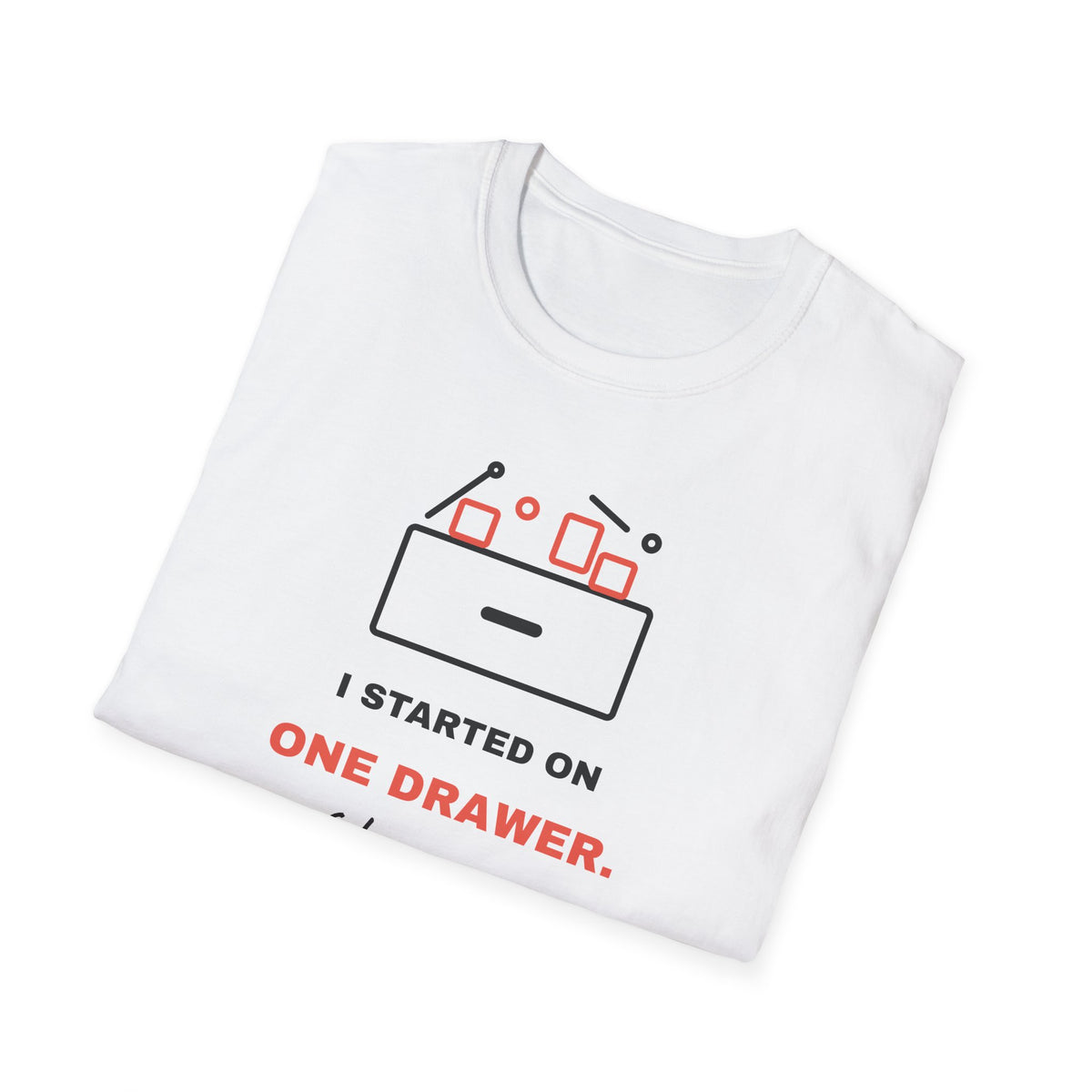 I Started On One Drawer - Funny ADHD T-Shirt